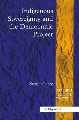 Indigenous Sovereignty and the Democratic Project by Steven C... - 9780754623403