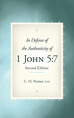 In Defense of the Authenticity of 1 John 5: 7 -  NEW C H Pappas Thm 2016