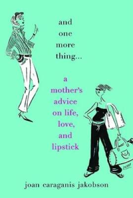 And One More Thing...: A Mother's Advice on Life, Love, and Lipstick - GOOD
