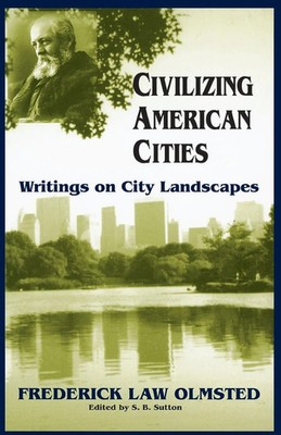 Civilizing American Cities Writings on City Landscapes Frederick Law Jr. Olmsted