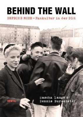 Behind the Wall: DEPECHE MODE-Fankultur in der DDR Sascha Lange,Dennis Burm