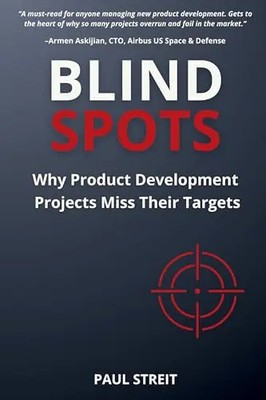 Blind Spots: Why Product Development Projects Miss Their Targets by Streit, Paul
