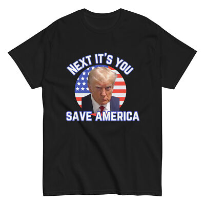 Next It's You Trump Mugshot Conservative Unisex T-Shirt S,M,L,XL,2X,3X,4X