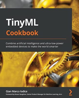 TinyML Cookbook: Combine artificial intelligence and ultra-