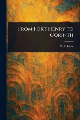 From Fort Henry to Corinth by M.F. Force Paperback Book