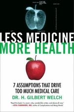 Less Medicine, More Health : 7 Assumptions That Drive Too Much Medical Care ...