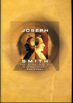 Joseph Smith: The Making of a Prophet (A Biography) by Dan Vogel
