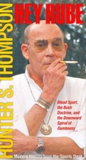 HEY RUBE: BLOOD SPORT, THE BUSH DOCTRINE, AND THE DOWNWARD By Hunter S. Thompson