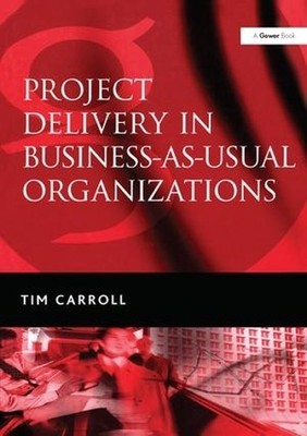 Project Delivery in Business-as-Usual Organizations - 9780566086298