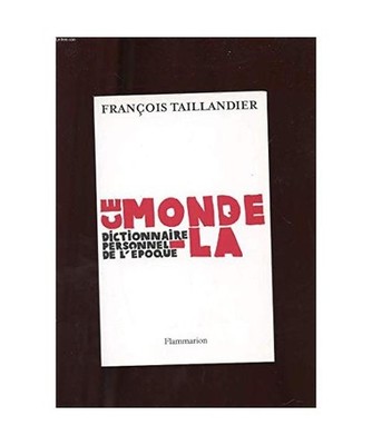 Ce monde-là: DICTIONNAIRE PERSONNEL DE L'EPOQUE, Taillandier, François