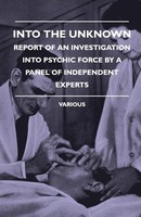 Into The Unknown - Report Of An Investigation Into Psychic Finto The Unknown...