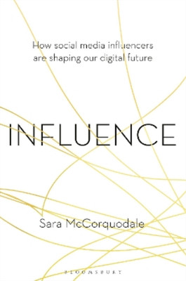 Influence: How social media influencers are shaping our digital future, McCorquo