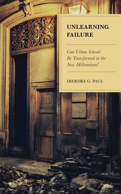 Unlearning Failure : Can Urban Schools Be Transformed in the New Millennium?,...