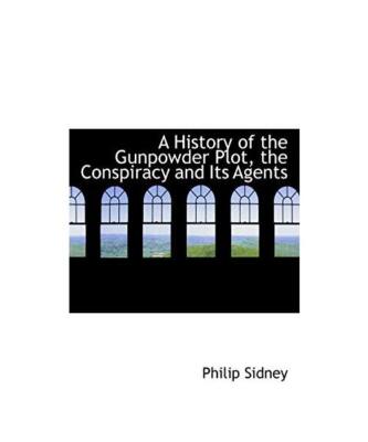 A History of the Gunpowder Plot, the Conspiracy and Its Agents, Philip Sidney