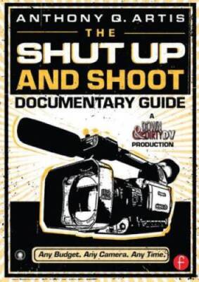 The Shut Up and Shoot Documentary Guide: A Down & Dirty D - VERY GOOD