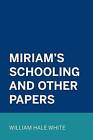 Miriam's Schooling and Other Papers by William Hale White (Paperback / softback, 2016)