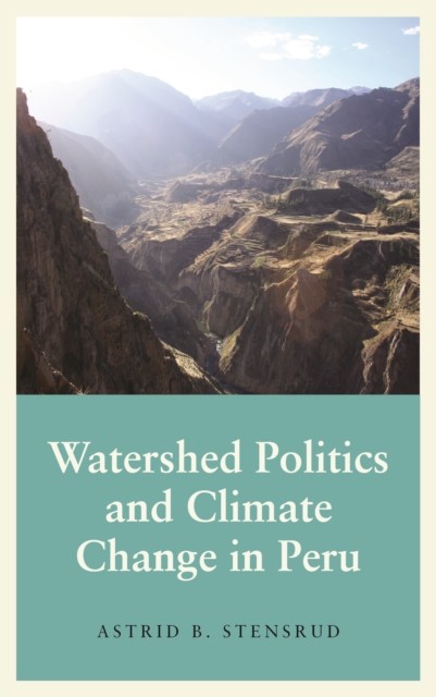 Watershed Politics and Climate Change in Peru by Astrid B. Stensrud HARDBACK - Image 3