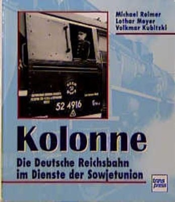 Michael Reimer Kolonne. Die Deutsche Reichsbahn im Dienste der Sowjetunion..