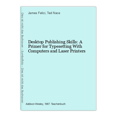 Desktop Publishing Skills: A Primer for Typesetting With Computers and Laser Pri
