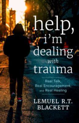 Help, I'm Dealing with Trauma: Real Talk, Real Encouragement, and Real Healin...