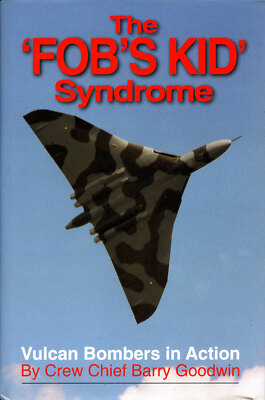 The 'FOB's KID' Syndrome - Vulcan Bombers in Action by Barry Goodwin (2001)