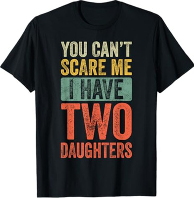 You Can't Scare Me I Have Two Daughters Retro Funny Unisex T-Shirt