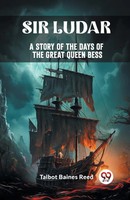 Talbot Baines Reed | Sir Ludar A Story Of The Days Of The Great Queen Bess
