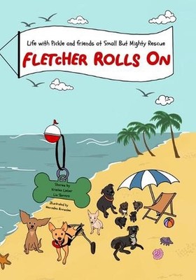 Fletcher Rolls On: Life with Pickle and Friends at Small But Mighty Rescue by Kr