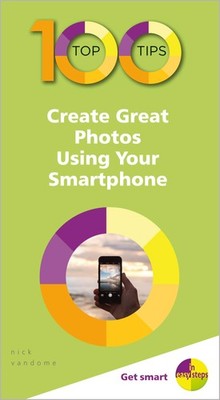 100 Top Tips - Create Great Photos Using Your Smartphone (100 Top Tips - In Easy
