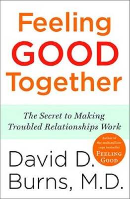 Feeling Good Together: The Secret to Making Troubled Relationships Work - GOOD
