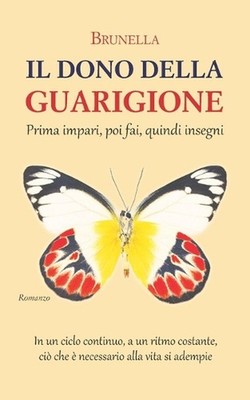 Il dono della guarigione: Prima impari, poi fai, quindi insegni by Brunella Pape