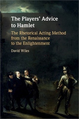 The Players' Advice to Hamlet: The Rhetorical Acting Method from the Renaissance