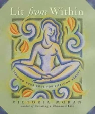 Lit From Within: Tending Your Soul For Lifelong Beauty - Hardcover - GOOD