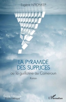 La pyramide des supplices ou la guillotine au Cameroun by Ntionkep Eugene (Frenc