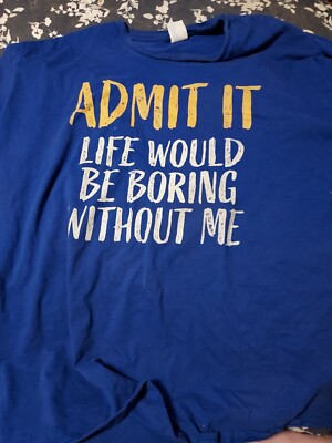 Admit It Life Would Be Boring Without Me 3XL Blue T-Shirt