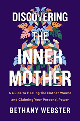 Discovering the Inner Mother: A Guide to Healing the Mo - Hardback NEW Webster,
