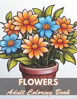 Flowers Adult Coloring Book: 50+ Unique Illustrations for All Artists by Edward