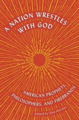 A Nation Wrestles With God: American Prophets, Philosophers, and Firebrands by I