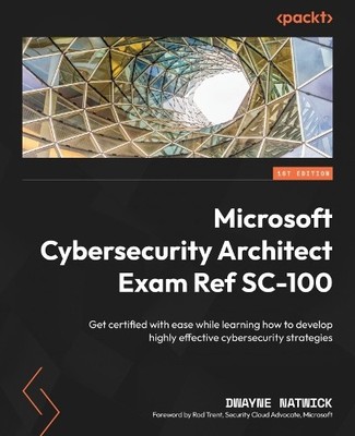 Dwayne Natwick Microsoft Cybersecurity Architect Exam Ref SC-100 (Taschenbuch)