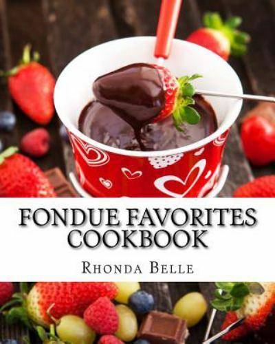 Fondue Favorites Cookbook: 60 Super #Delish Fondue Recipes by Belle, Rhonda, ...