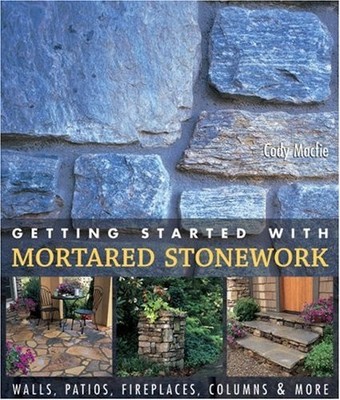Getting Started with Mortared Stonework: Walls, Patios, Fireplaces, Columns ...