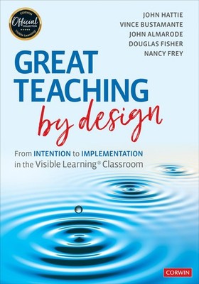 Great Teaching by Design: From Intention to Implementation in the Visible Le...