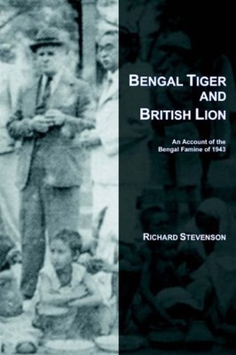BENGAL TIGER AND BRITISH LION: An Account of the Bengal Famine o