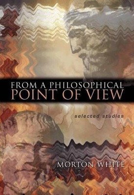 Morton White From a Philosophical Point of View (Hardback)