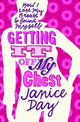 GETTING IT OFF MY CHEST: How I lost my b..., Janice Day