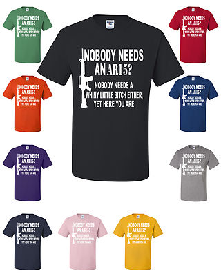 Nobody Needs AN AR-15? T-Shirt Guns Firearms Offensive Funny Sarcastic Tee Shirt