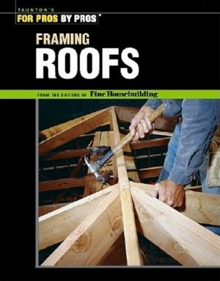 Framing Roofs (For Pros By Pros)