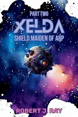 Xelda The Shield Maiden of Arp: Part Two by Robert J. Ray Paperback Book