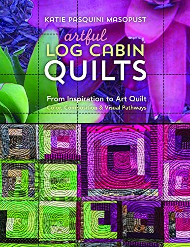Artful Log Cabin Quilts: From Inspiration by Katie Pasquini Masopust (PB 2017) - Image 5