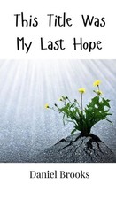 This Title Was My Last Hope by Daniel Brooks Hardcover Book